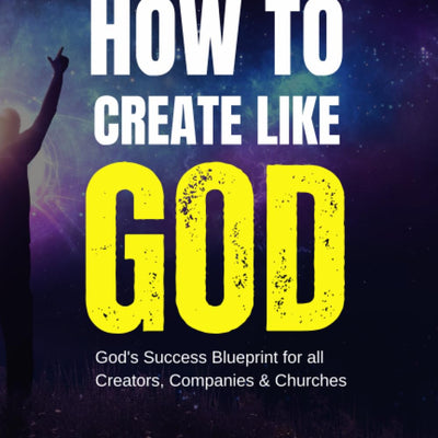 How To Create Like God: God's Success Blueprint For All Creators (Digital Edition)