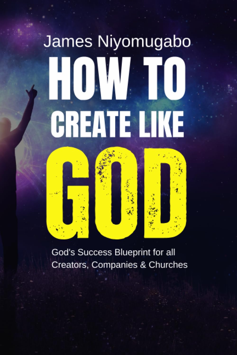 How To Create Like God: God's Success Blueprint For All Creators (Digital Edition)